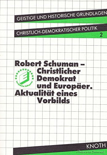 Robert Schuman - Christlicher Demokrat und Europäer. Aktualität eines Vorbilds