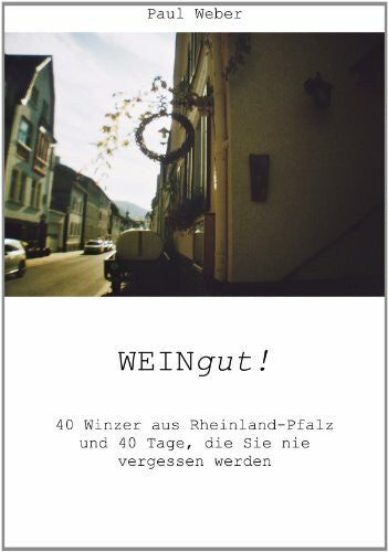 Paul Weber WEINgut! 36 Winzer, 36 unvergessliche Tage!: 40 Winzer aus Rheinland-Pfalz und 40 Tage, die Sie nie vergessen werden