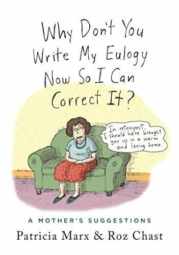 Chast, Roz Why Don't You Write My Eulogy Now So I Can Correct It?: A Mother's Suggestions
