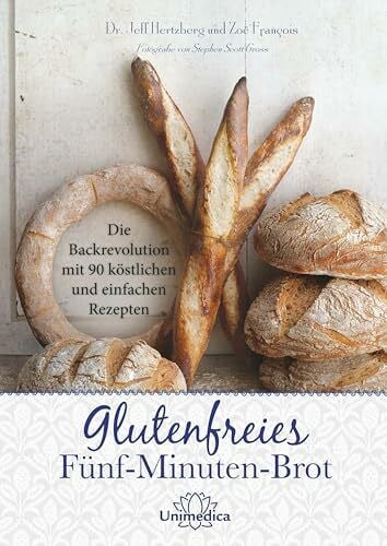 Zoë François Glutenfreies Fünf-Minuten-Brot: Die Backrevolution mit 90 köstlichen und einfachen Rezepten