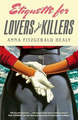 Healy, Anna Fitzgerald Etiquette for Lovers and Killers: 'Utterly delightful and crackling with wit, I could not put this down!' (Kristin Perrin)