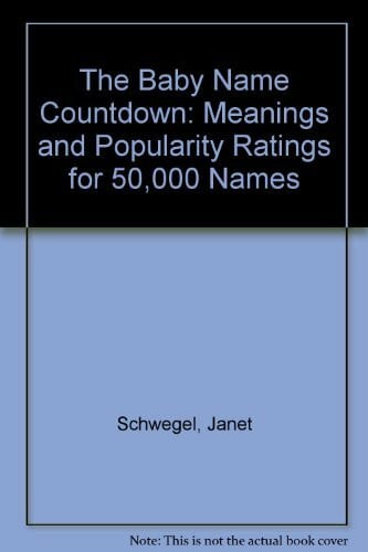 Schwegel, Janet The Baby Name Countdown 3 Ed: Meanings and Popularity Ratings for 50,000 Names