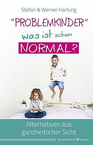 Stefan Hartung 'Problemkinder' - was ist schon normal?: Alternativen aus ganzheitlicher Sicht