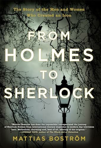 Bostrom, Mattias From Holmes to Sherlock: The Story of the Men and Women Who Created an Icon