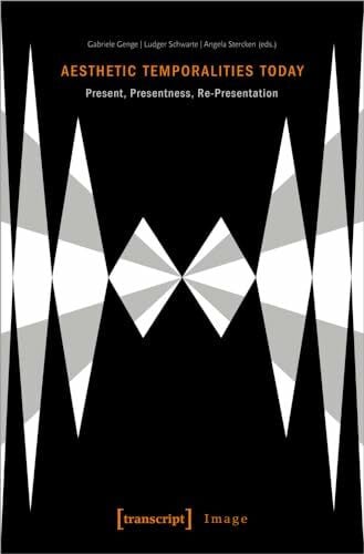 Ludger Schwarte Aesthetic Temporalities Today: Present, Presentness, Re-Presentation (Image, Bd. 185)