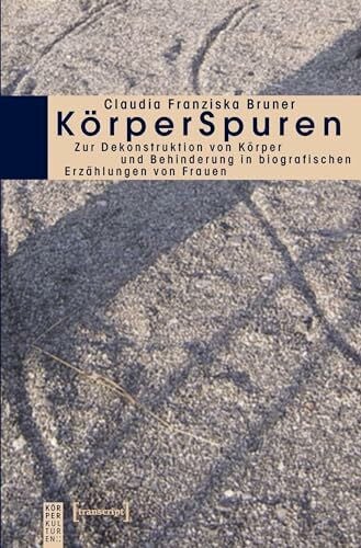 Bruner, Claudia Franziska KörperSpuren: Zur Dekonstruktion von Körper und Behinderung in biografischen Erzählungen von Frauen (KörperKulturen)