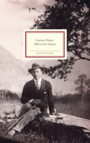 Decker, Gunnar Rilke in der Schweiz: Vom spannendsten und unbekanntesten Abschnitt in Rainer Maria Rilkes Leben (Insel-Bücherei)