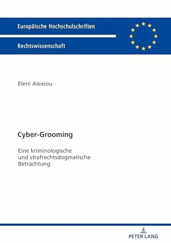 Alexiou, Eleni Cyber-Grooming: Eine kriminologische und strafrechtsdogmatische Betrachtung (Europäische Hochschulschriften Recht, Band 6019)