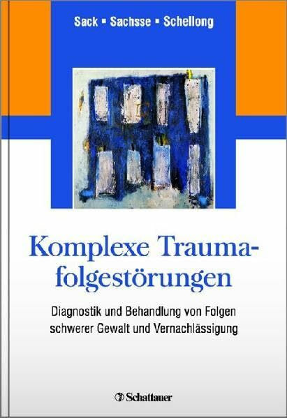 Schellong, Julia Komplexe Traumafolgestörungen: Diagnostik und Behandlung von Folgen schwerer Gewalt und Vernachlässigung