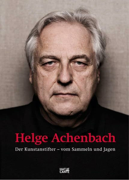 Helge Achenbach Helge Achenbach: Der Kunstanstifter.Vom Sammeln und Jagen