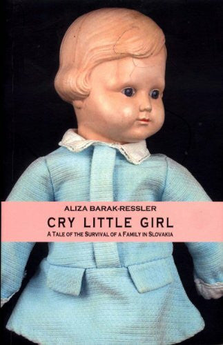 Barak-Ressler, Aliza Cry Little Girl: A Tale of the Survival of a Family in Slovakia