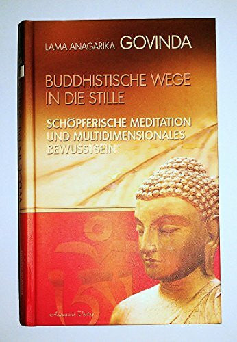 Govinda, Lama Anagarika Buddhistische Wege in die Stille. Schöpferische Meditation und multidimensionales Bewusstsein (Gebundene Ausgabe): Schöpferische Meditation und multidimensionales Bewusstsein