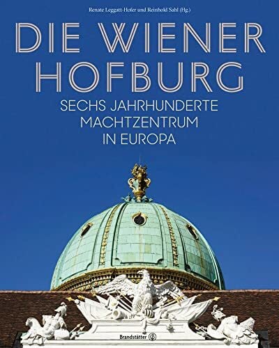 Sahl Die Wiener Hofburg: Sechs Jahrhunderte Machtzentrum in Europa