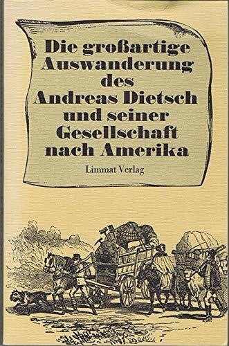 Dietsch, Andreas Die grossartige Auswanderung des Andreas Dietsch und seiner Gesellschaft nach Amerika
