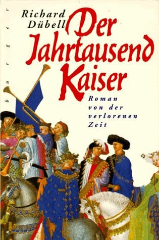 Dübell, Richard Der Jahrtausendkaiser: Roman von der verlorenen Zeit