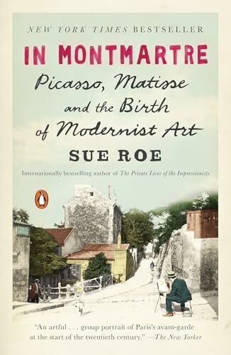 Roe, Sue In Montmartre: Picasso, Matisse and the Birth of Modernist Art