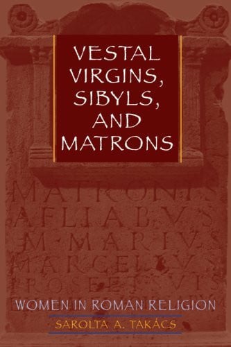 Takacs, Sarolta A. Vestal Virgins, Sibyls, and Matrons: Women in Roman Religion