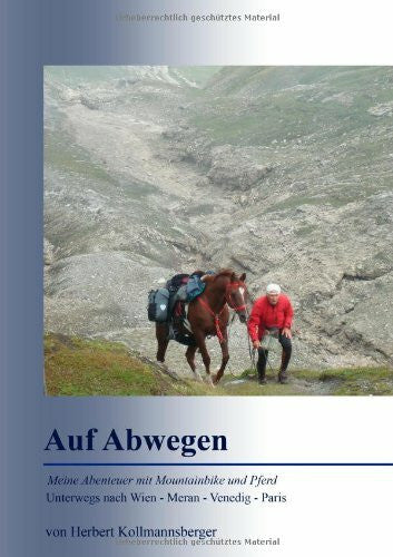 Kollmannsberger, Herbert Auf Abwegen: Meine Abenteuer mit Mountainbike und Pferd: Unterwegs nach Wien - Meran - Venedig - Paris