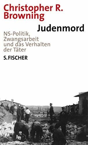 Browning, Christopher R Judenmord: NS-Politik, Zwangsarbeit und das Verhalten der Täter