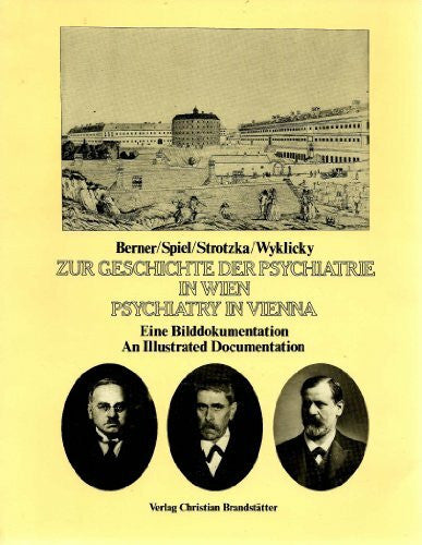 Berner/Spiel/Strotzka/Wyklicky Zur Geschichte der Psychiatrie in Wien. Eine Bilddokumentation. Dt. /Engl.