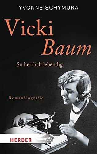 Schymura, Yvonne Vicki Baum: So herrlich lebendig. Romanbiografie (HERDER spektrum)