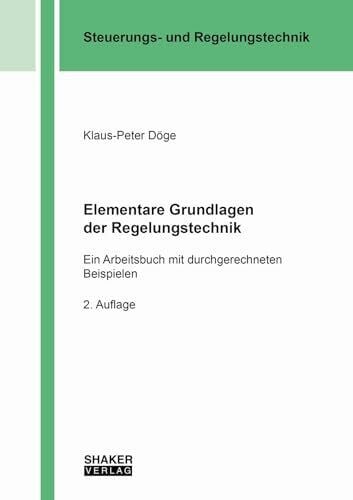 Döge, Klaus-Peter Elementare Grundlagen der Regelungstechnik: Ein Arbeitsbuch mit durchgerechneten Beispielen (Berichte aus der Steuerungs- und Regelungstechnik)