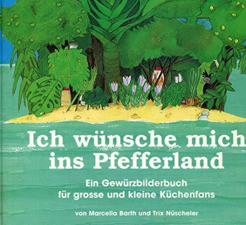 Nüscheler, Trix Ich wünsche mich ins Pfefferland: Ein Gewürzbilderbuch für grosse und kleine Küchenfans