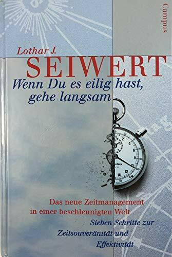 Lothar J. Seiwert Wenn Du es eilig hast, gehe langsam. Das neue Zeitmanagement in einer beschleunigten Welt. Sieben Schritte zur Zeitsouveränität und Effektivität