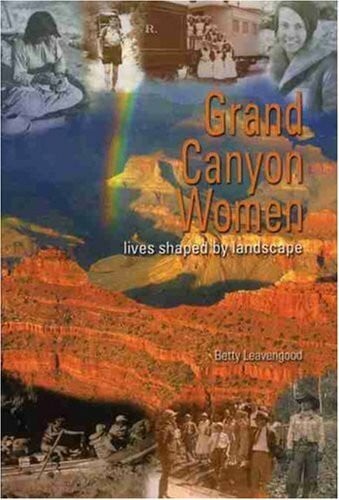 Leavengood, Betty Grand Canyon Women: Lives Shaped by Landscape