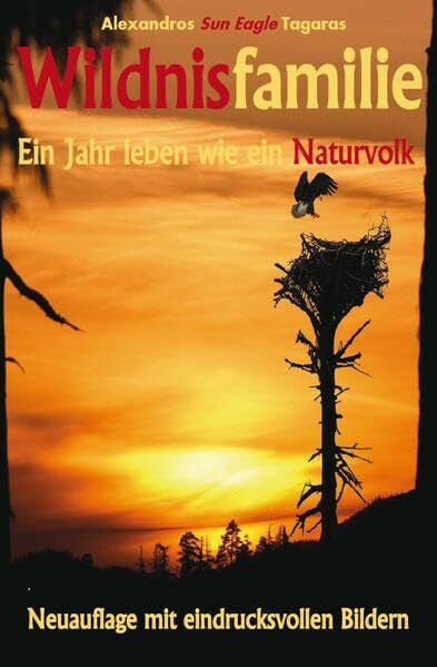 Tagaras, Alexandros Sun Eagle Wildnisfamilie: Ein Jahr leben wie ein Naturvolk