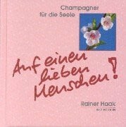 Haak, Rainer Auf einen lieben Menschen! (Champagner für die Seele)