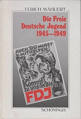 Mählert, Ulrich Die freie Deutsche Jugend 1945-1949: Von den 'Antifaschistischen Jugendausschüssen' zur SED-Massenorganisation: Die Erfassung der Jugend in der ... Schöningh zur Geschichte und Gegenwart)