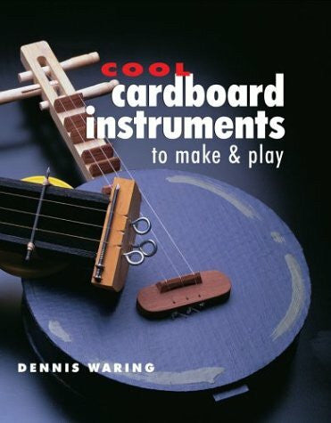 Waring, Dennis Cool Cardboard Instruments to Make & Play