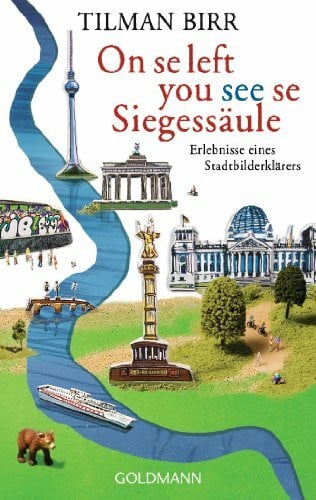 Birr, Tilman On se left you see se Siegessäule: Erlebnisse eines Stadtbilderklärers
