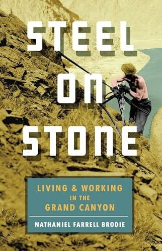 Brodie, Nathaniel Farrell Steel on Stone: Living and Working in the Grand Canyon