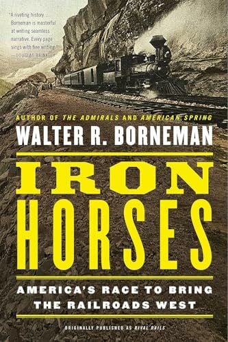 Borneman, Walter R. Iron Horses: America's Race to Bring the Railroads West