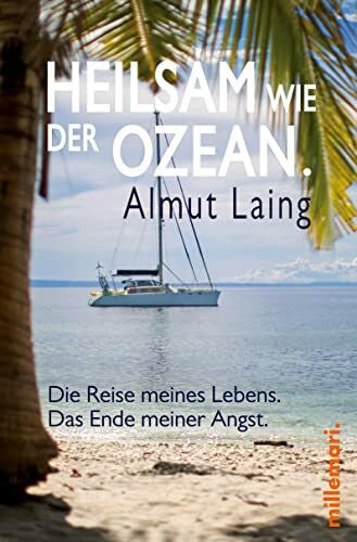 Laing, Almut Heilsam wie der Ozean.: Die Reise meines Lebens. Das Ende meiner Angst.