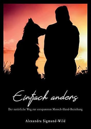 Sigmund-Wild, Alexandra Einfach anders: Der natürliche Weg zur entspannten Mensch-Hund-Beziehung
