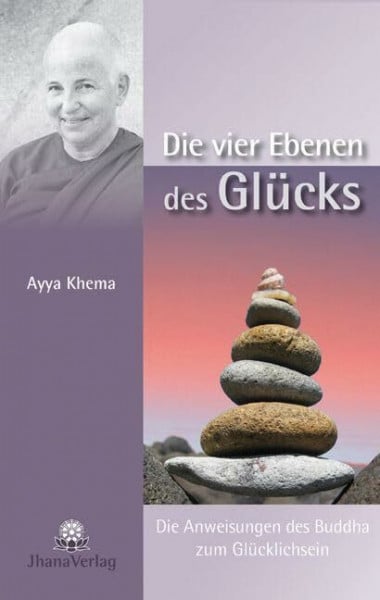 Ayya Khema Die vier Ebenen des Glücks: Die Anweisungen des Buddha zum Glücklichsein