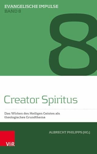 Albrecht Philipps Creator Spiritus: Das Wirken des Heiligen Geistes als theologisches Grundthema (Evangelische Impulse, Band 8)