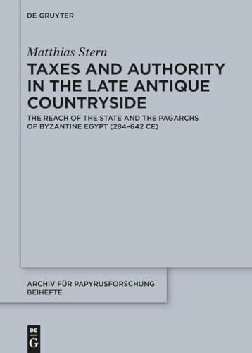Stern, Matthias Taxes and Authority in the Late Antique Countryside: The Reach of the State and the Pagarchs of Byzantine Egypt (284–642 CE) (Archiv für Papyrusforschung und verwandte Gebiete – Beihefte, 55)