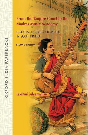 Subramanian, Lakshmi From the Tanjore Court to the Madras Music Academy: A Social History Of Music In South India