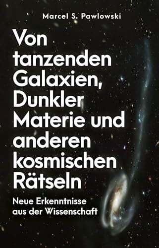 Pawlowski, Marcel Von tanzenden Galaxien, Dunkler Materie und anderen kosmischen Rätseln: Neue Erkenntnisse aus der Wissenschaft | Der Astrophysiker über Zwerggalaxien und den Ursprung des Universums
