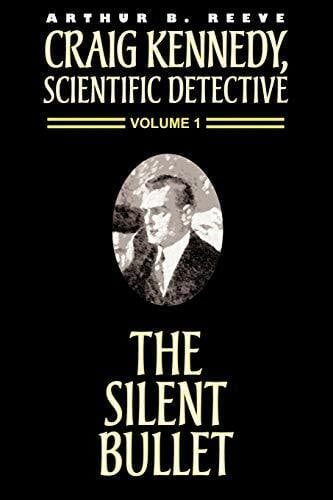 Reeve, Arthur B. The Silent Bullet (Craig Kennedy, Scientific Detective (Paperback), Band 1)