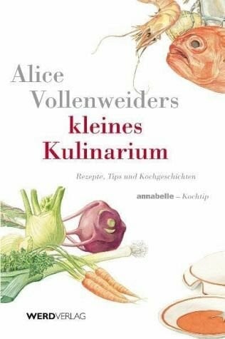 Vollenweider, Alice Alice Vollenweiders kleines Kulinarium. Annabelle-Kochtip. Rezepte, Tips und Kochgeschichten