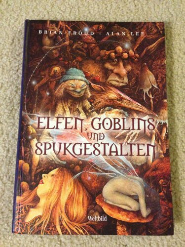 Brian Froud und Alan Lee Elfen, Gobelins und Spukgestalten : ein Handbuch der anderen Welt.