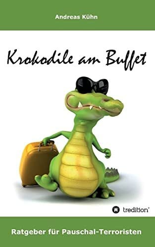 Kühn, Andreas Krokodile am Buffet: Ratgeber für Pauschal-Terroristen