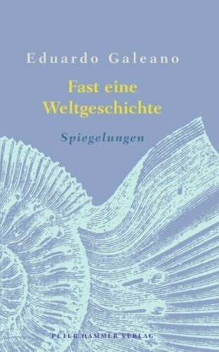 Galeano, Eduardo Fast eine Weltgeschichte: Spiegelungen