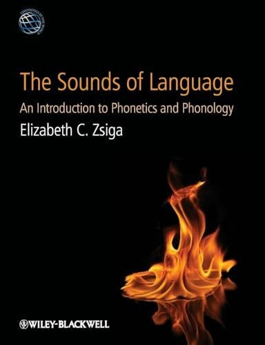 Zsiga The Sounds of Language: An Introduction to Phonetics and Phonology (Linguistics in the World)