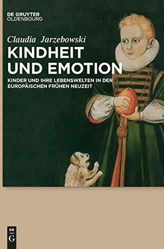 Jarzebowski, Claudia Kindheit und Emotion: Kinder und ihre Lebenswelten in der europäischen Frühen Neuzeit